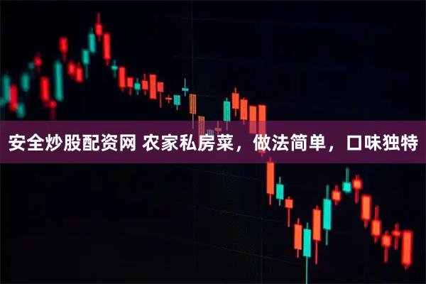 安全炒股配资网 农家私房菜，做法简单，口味独特